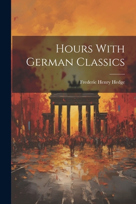 Hours With German Classics - Hedge, Frederic Henry