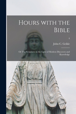 Hours With the Bible; or The Scriptures in the Light of Modern Discovery and Knowledge; 4 - Geikie, John C (John Cunningham) 18 (Creator)
