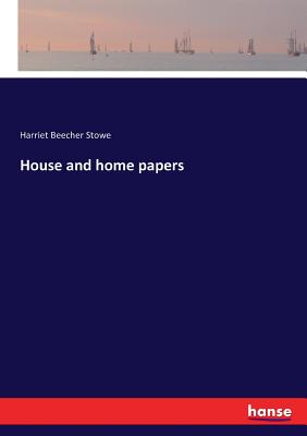 House and home papers - Stowe, Harriet Beecher