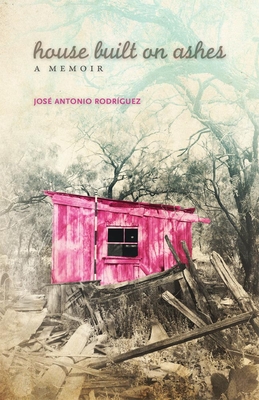 House Built on Ashes: A Memoir - Rodriguez, Jose Antonio