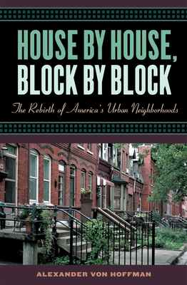 House by House, Block by Block: The Rebirth of America's Urban Neighborhoods - Von Hoffman, Alexander