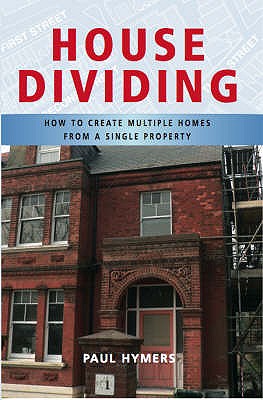 House Dividing: How to Create Multiple Homes from a Single Property - Hymers, Paul