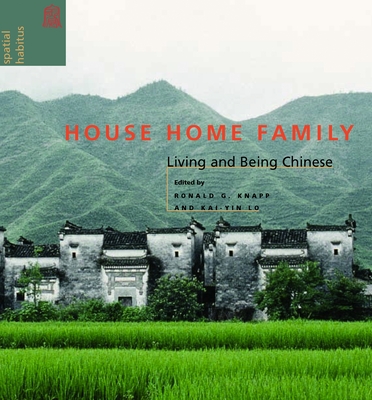 House Home Family: Living and Being Chinese - Knapp, Ronald G (Editor), and Lo, Kai-Yin (Editor)