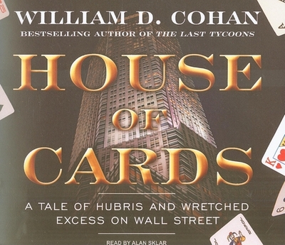 House of Cards: A Tale of Hubris and Wretched Excess on Wall Street - Cohan, William D, and Sklar, Alan (Narrator)
