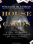 House of Cards: A Tale of Hubris and Wretched Excess on Wall Street