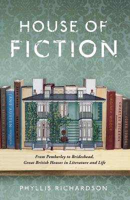 House of Fiction: From Pemberley to Brideshead, Great British Houses in Literature and Life - Richardson, Phyllis