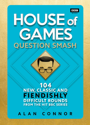 House of Games: Question Smash: 104 New, Classic and Fiendishly Difficult Rounds - Connor, Alan