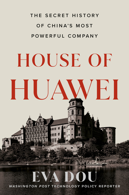 House of Huawei: The Secret History of China's Most Powerful Company - Dou, Eva
