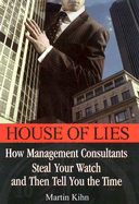 House of Lies: How Management Consultants Steal Your Watch and Then Tell You the Time - Kihn, Martin