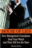 House of Lies: How Management Consultants Steal Your Watch Then Tell You the Time