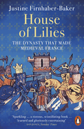 House of Lilies: The Dynasty that Made Medieval France