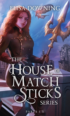 House of Matchsticks: Parts 1-3 Collection - Downing, Elisa