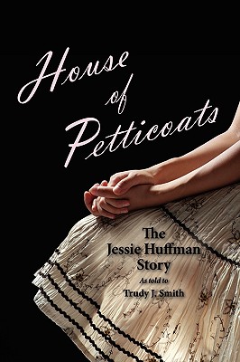 House of Petticoats - Smith, Trudy J, and Huffman, Jessie V (As Told by)