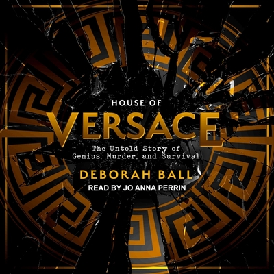 House of Versace: The Untold Story of Genius, Murder, and Survival - Perrin, Jo Anna (Read by), and Ball, Deborah