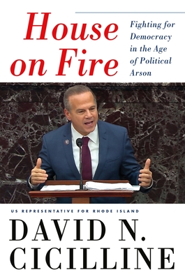 House on Fire: Fighting for Democracy in the Age of Political Arson - Cicilline, David N