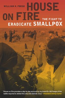 House on Fire: The Fight to Eradicate Smallpox Volume 21 - Foege, William H, Dr.