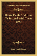 House Plants and How to Succeed with Them (1897)