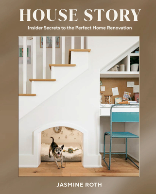 House Story: Insider Secrets to the Perfect Home Renovation - Roth, Jasmine