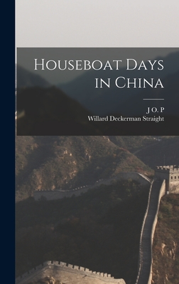 Houseboat Days in China - Bland, J O P 1863-1945, and Straight, Willard Deckerman