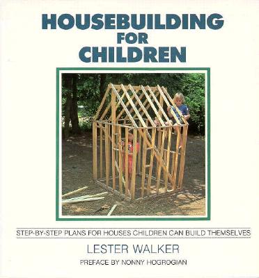 Housebuilding for Children: Step-By-Step Plans for Houses Children Can Build Themselves - Walker, Lester R, and Hogrogian, Nonny (Designer)