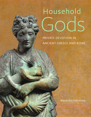 Household Gods: Private Devotion in Ancient Greece and Rome - Sofroniew, Alexandra