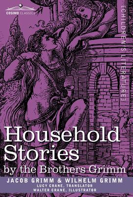 Household Stories by the Brothers Grimm - Grimm, Jacob Ludwig Carl, and Grimm, Wilhelm