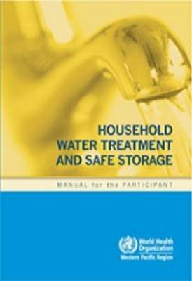 Household water treatment and safe storage: manual for the participant - World Health Organization: Regional Office for the Western Pacific