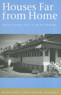 Houses Far from Home: British Colonial Space in the New Hebrides - Rodman Critchlow, Margaret