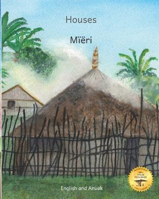 Houses: The Dwellings of Ethiopia in Anuak and English - Ready Set Go Books, and Omod, Jekap (Translated by), and Crow, Beth (Contributions by)