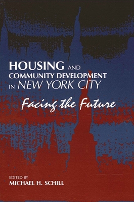 Housing and Community Development in New York City: Facing the Future - Schill, Michael H (Editor)