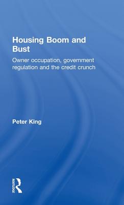 Housing Boom and Bust: Owner Occupation, Government Regulation and the Credit Crunch - King, Peter