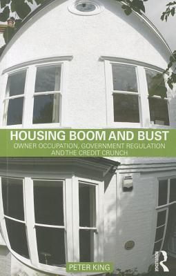 Housing Boom and Bust: Owner Occupation, Government Regulation and the Credit Crunch - King, Peter