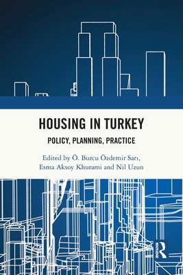 Housing in Turkey: Policy, Planning, Practice - zdemir Sari,  Burcu (Editor), and Khurami, Esma Aksoy (Editor), and Uzun, Nil (Editor)