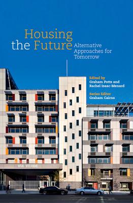 Housing the Future: Alternative Approaches for Tomorrow - Cairns, Graham (Series edited by), and Potts, Graham (Editor), and Isaac-Menard, Rachel (Editor)