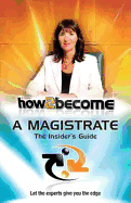 How 2 Become a Magistrate: The Insiders Guide - McMunn, Richard