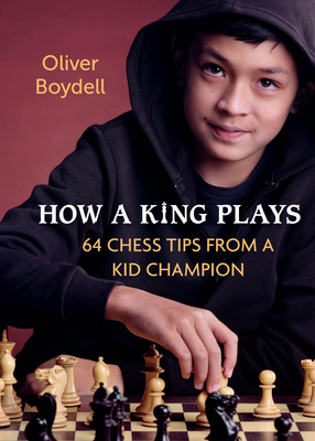 How a King Plays: 64 Chess Tips from a Kid Champion - Boydell, Oliver