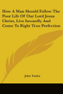 How A Man Should Follow The Poor Life Of Our Lord Jesus Christ, Live Inwardly And Come To Right True Perfection