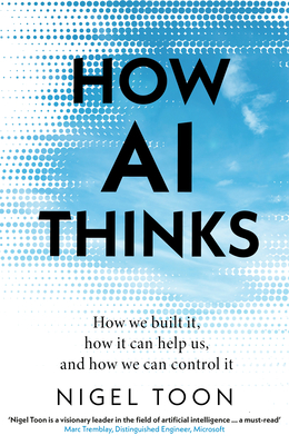 How AI Thinks: How we built it, how it can help us and how we can control it - Toon, Nigel
