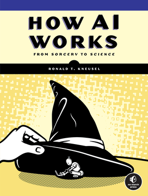 How AI Works: From Sorcery to Science - Kneusel, Ronald T