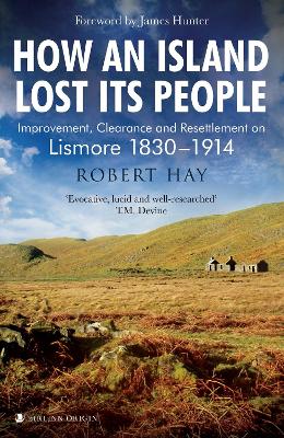 How an Island Lost Its People: Improvement, Clearance and Resettlement on Lismore 1830-1914 - Hay, Robert