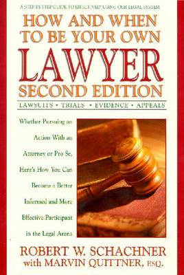 How and When to Be Your Own Lawyer: A Step-By-Step Guide to Effectively Using Our Legal System - Schachner, Robert, and Quittner, Marvin