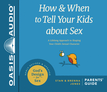 How and When to Tell Your Kids about Sex (Library Edition): A Lifelong Approach to Shaping Your Child's Sexual Character