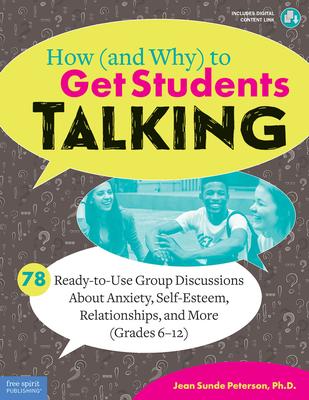 How (and Why) to Get Students Talking: 78 Ready-To-Use Group Discussions about Anxiety, Self-Esteem, Relationships, and More (Grades 6-12) - Peterson, Jean Sunde