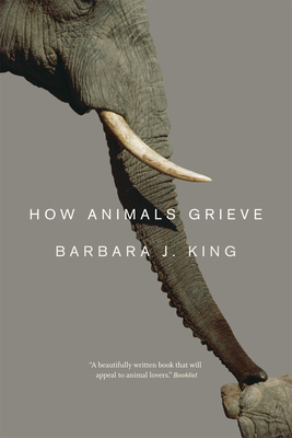 How Animals Grieve - King, Barbara J