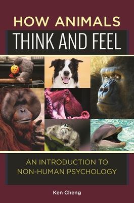 How Animals Think and Feel: An Introduction to Non-Human Psychology - Cheng, Ken