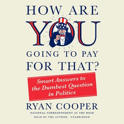 How Are You Going to Pay for That?: Smart Answers to the Dumbest Question in Politics - Cooper, Ryan (Read by)