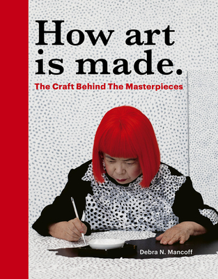 How Art is Made: The Craft Behind the Masterpieces - Mancoff, Debra N