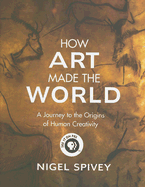 How Art Made the World: A Journey to the Origins of Human Creativity