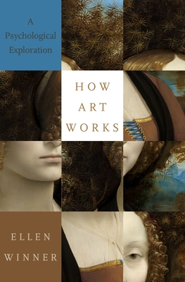 How Art Works: A Psychological Exploration - Winner, Ellen