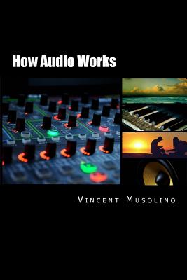 How Audio Works: From the vibrating string to the sound in your ears - Musolino, Vincent